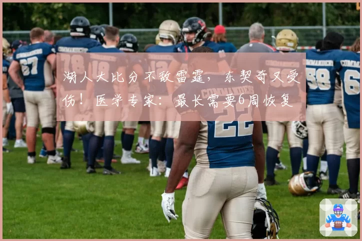 湖人大比分不敌雷霆,东契奇又受伤!医学专家:最长需要6周恢复