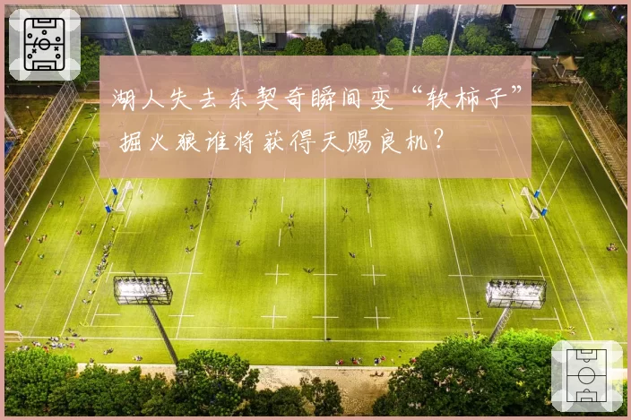 湖人失去东契奇瞬间变“软柿子” 掘火狼谁将获得天赐良机？