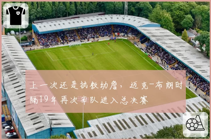 上一次还是执教幼詹，迈克-布朗时隔19年再次率队进入总决赛