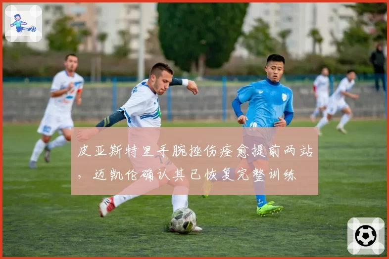 皮亚斯特里手腕挫伤痊愈提前两站,迈凯伦确认其已恢复完整训练